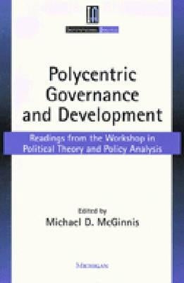 Polycentric Governance and Development: Readings from the Workshop in Political Theory and Policy Analysis by McGinnis, Michael Dean