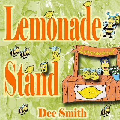 Lemonade Stand: A Rhyming Summer Picture book about a Bee enjoying a sweet Summer Lemonade treat by Smith, Dee