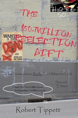 The $50-Million Reelection Gift: How Nostradamus Really Told Where to Look by Tippett, Robert T.