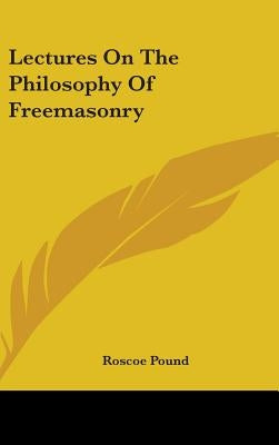 Lectures On The Philosophy Of Freemasonry by Pound, Roscoe