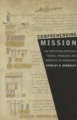 Comprehending Mission: The Questions, Methods, Themes, Problems, and Prospects of Missiology by Skreslet, Stanley H.
