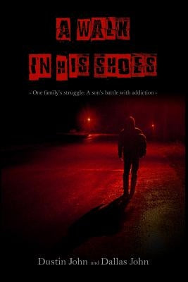 A Walk In His Shoes: One family's story of their son's addiction to heroin by John, Dallas L.