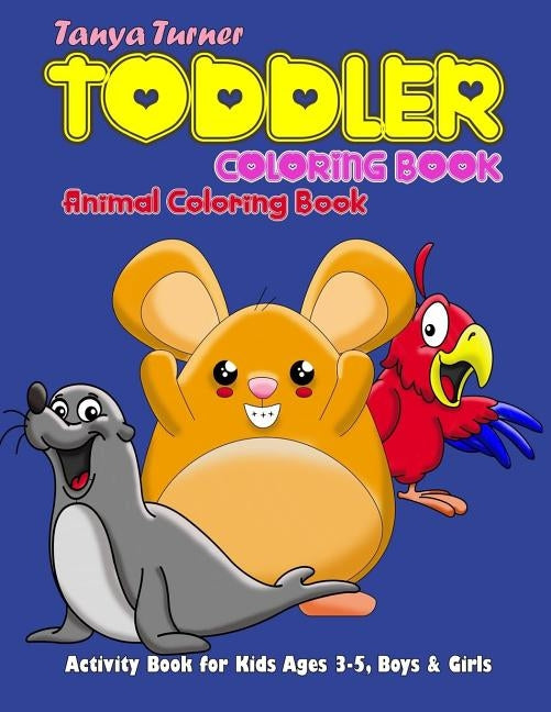 Toddler Coloring Book: Animal Coloring Book - Activity Book for Kids Ages 3-5, Boys & Girls by Turner, Tanya