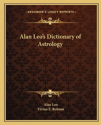 Alan Leo's Dictionary of Astrology by Leo, Alan