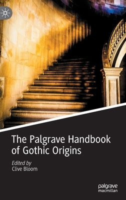 The Palgrave Handbook of Gothic Origins by Bloom, Clive