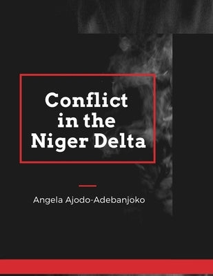 Conflict in the Niger Delta by Ajodo-Adebanjoko, Angela