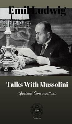 Talks with Mussolini: Unusual Conversations by Ludwig, Emil