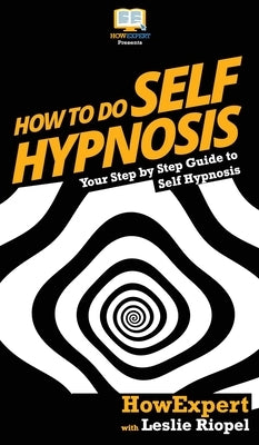 How To Do Self Hypnosis: Your Step By Step Guide To Self Hypnosis by Howexpert
