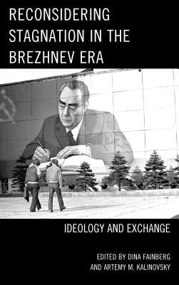 Reconsidering Stagnation in the Brezhnev Era: Ideology and Exchange by Fainberg, Dina