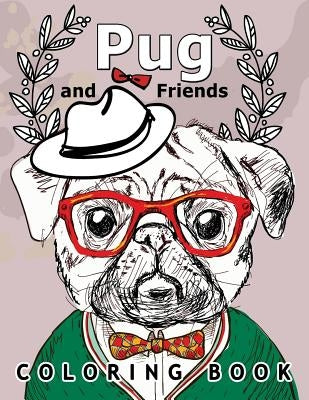 Pug and Friends Coloring book: A Dog Coloring book for Adults by Pug Coloring Book