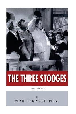 American Legends: The Three Stooges by Charles River Editors