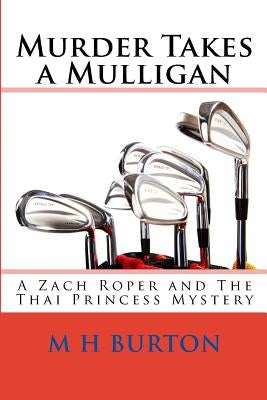 Murder Takes a Mulligan: A Zach Roper and The Thai Princess Mystery by Burton, M. H.