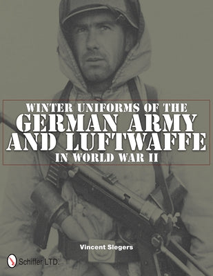 Winter Uniforms of the German Army and Luftwaffe in World War II by Slegers, Vincent