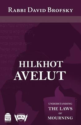 Hilkhot Avelut: Understanding the Laws of Mourning by Brofsky, David