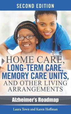 Home Care, Long-term Care, Memory Care Units, and Other Living Arrangements by Hoffman, Karen