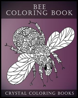 Bee Coloring Book For Adults: A Stress Relief Adult Coloring Book Containing 30 Bee Coloring Designs. by Crystal Coloring Books