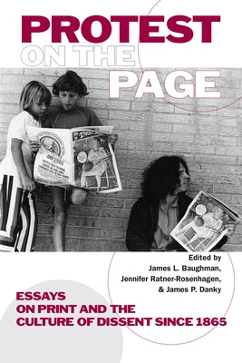 Protest on the Page: Essays on Print and the Culture of Dissent since 1865 by Baughman, James L.