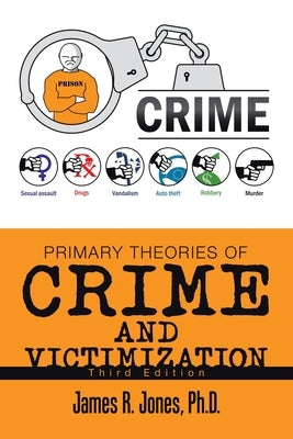 Primary Theories of Crime and Victimization: Third Edition by Jones, James R.