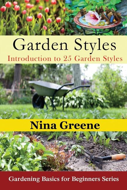 Garden Styles: Introduction to 25 Garden Styles: Gardening Basics for Beginners Series by Greene, Nina