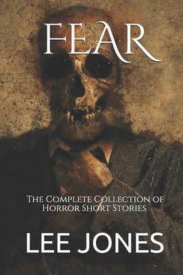 Fear: The Complete Collection of Horror Short Stories by Jones, Lee