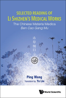 Selected Reading of Li Shizhen's Medical Works: The Chinese Materia Medica Ben Cao Gang Mu by Wang, Ping
