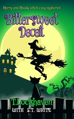 Merry and Moody Witch Cozy Mysteries: Bittersweet Deceit by Lockhaven, T.