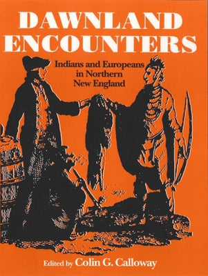 Dawnland Encounters: Indians and Europeans in Northern New England by Calloway, Colin G.