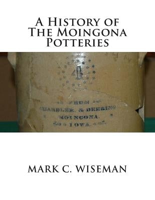 A History of The Moingona Potteries by Wiseman, Mark C.