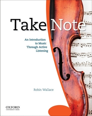 Take Note: An Introduction to Music Through Active Listening by Wallace, Robin