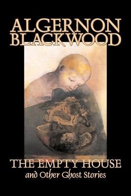 The Empty House and Other Ghost Stories by Algernon Blackwood, Fiction, Horror, Classics by Blackwood, Algernon