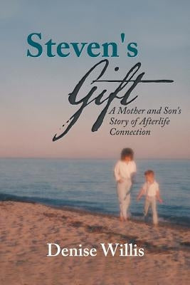 Steven's Gift: A Mother and Son's Story of Afterlife Connection by Willis, Denise