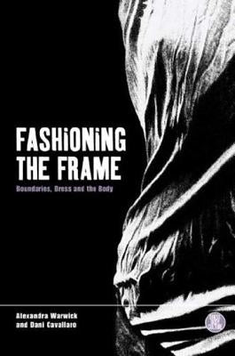 Fashioning the Frame: Boundaries, Dress and the Body by Cavallaro, Dani