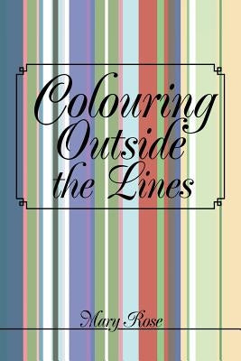 Colouring Outside the Lines by Rose, Mary