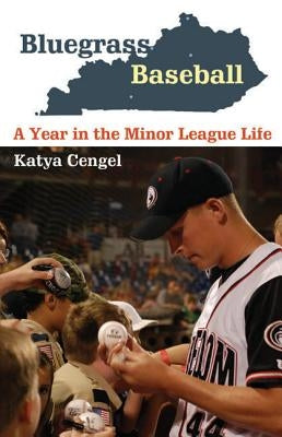 Bluegrass Baseball: A Year in the Minor League Life by Cengel, Katya