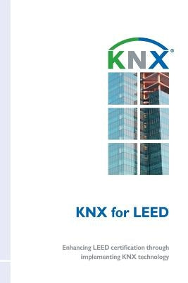 KNX for LEED: Enhancing LEED certification through implementing KNX technology by Arias, Jesus