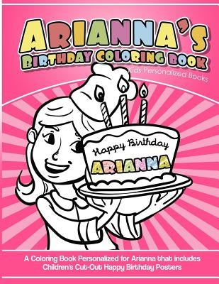 Arianna's Birthday Coloring Book Kids Personalized Books: A Coloring Book Personalized for Arianna that includes Children's Cut Out Happy Birthday Pos by Books, Arianna's