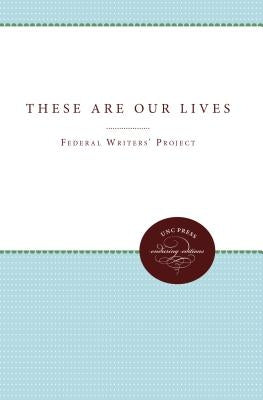 These Are Our Lives by Federal Writers' Project, Regional Staf