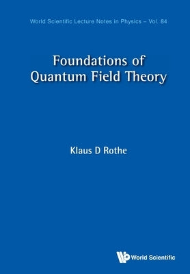 Foundations of Quantum Field Theory by Rothe, Klaus D.