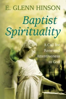 Baptist Spirituality: A Call for Renewed Attentiveness to God by Hinson, E. Glenn