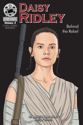 Daisy Ridley: Behind the Rebel: FilmStars Volume 2 by Pullman, Emily