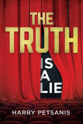 The Truth Is a Lie: The Complete Psychological and Motivational Journey to Personal Transformation Through Conscience Thought, Relationshi by Petsanis, Harry S.