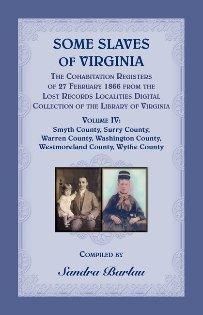 Some Slaves of Virginia The Cohabitation Registers of 27 February 1866 from the Lost Records Localities Digital Collection of the Library of Virginia, by Barlau, Sandra
