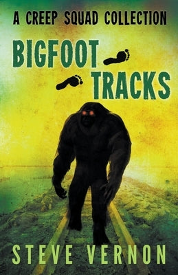 Bigfoot Tracks: A Creep Squad Collection by Vernon, Steve