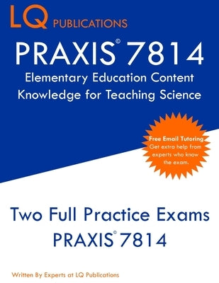 PRAXIS 7814 Elementary Education Content Knowledge for Teaching Science: PRAXIS 7814 - Free Online Tutoring - New 2020 Edition - Best Practice Exam Qu by Publications, Lq