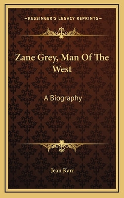 Zane Grey, Man of the West: A Biography by Karr, Jean