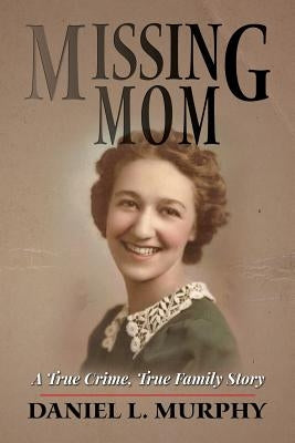 Missing Mom: A True Crime, True Family Story by Murphy, Daniel L.