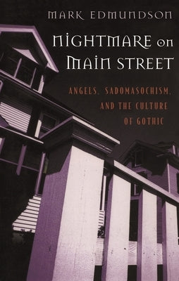 Nightmare on Main Street: Angels, Sadomasochism, and the Culture of Gothic by Edmundson, Mark