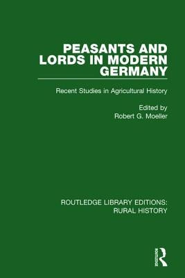 Peasants and Lords in Modern Germany: Recent Studies in Agricultural History by Moeller, Robert G.