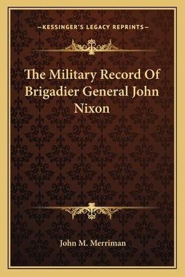 The Military Record of Brigadier General John Nixon by Merriman, John M.