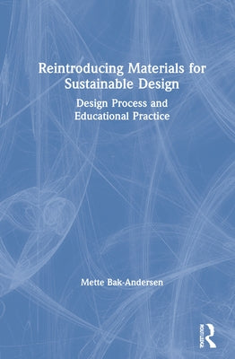 Reintroducing Materials for Sustainable Design: Design Process and Educational Practice by Bak-Andersen, Mette